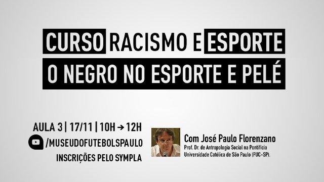 Ilustração com os dizeres: Curso racismo e esporte. O Negro no Futebol e Pelé. Aula 3, 17/11, 10h às 12h. Com José Paulo Florenzano