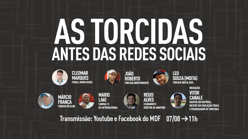 As torcidas antes das redes sociais - Convidados: Cleomar Marques - Força Jovem Goiás João Roberto - Torcida Independente Leo Souza (Moita) - Torcida Máfia Azul Márcio França - Terror Bicolor Mario Laki - Camisa 12 do Internacional Regis Alves - Cearamor e diretor da ANATORG Mediação: Vitor Canale - doutor em História, mestre em Educação Física e pesquisador de torcidas organizadas paulistas.