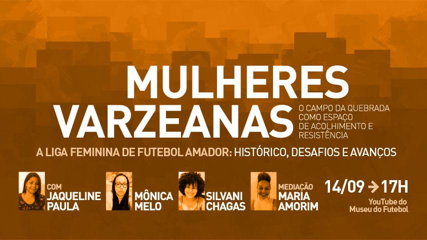 Mulheres Varzeanas: a liga feminina de futebol amador. Com Jaqueline Paula, Mônica Melo, Silvani Chagas, Maria Amorim (mediação). YouTube do Museu do Futebol