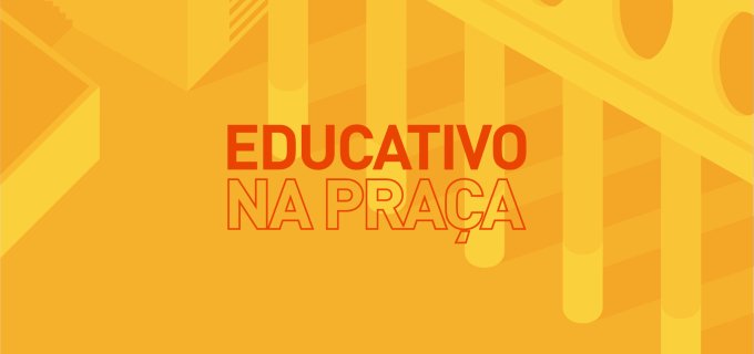 Ilustração com fundo amarelo e os dizeres "educativo na praça"