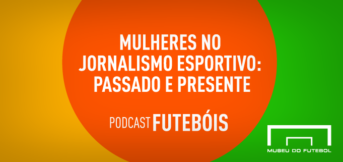 SITE03 Mulheres no jornalismo esportivo: passado e presente. Podcast futebóis