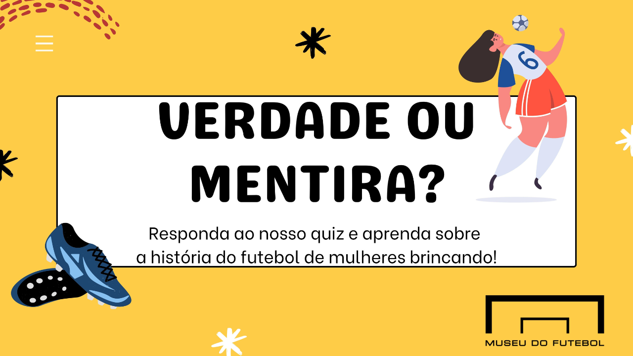 Quiz Verdade ou Mentira - História do Futebol de Mulheres