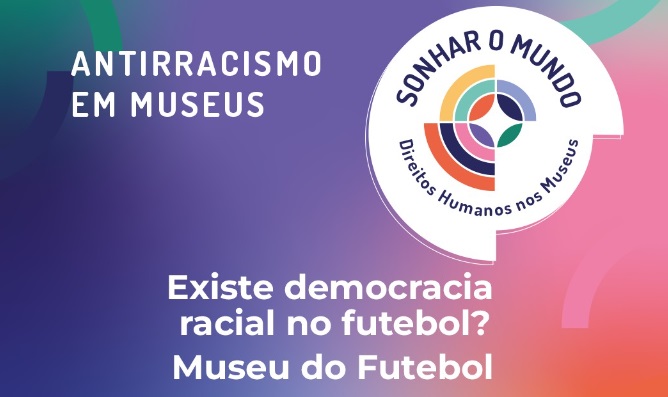 Imagem com os dizeres: Antirracismo em Museus Existe democracia racial no futebol?