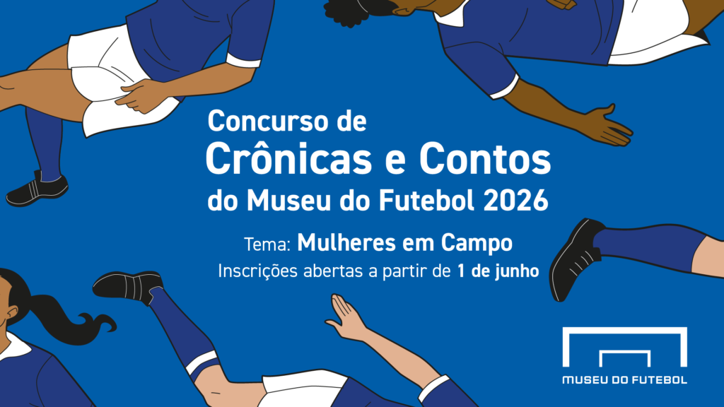 Ilustração com fundo azul mostrando desenhos de jogadoras e os dizeres "Concurso de Crônicas e Contos d oMuseu do Futebol 2026. Tema: Mulherse em Campo. Inscrições abertas a partir de 1 de junho.