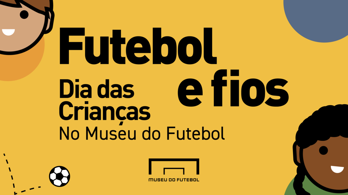 imagem com fundo amarelo, Futebol e fios, dia das crianças no museu do futebol. há o desenho de dois bonequinhos e uma bola de futebol
